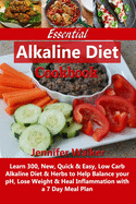 Essential Alkaline Diet Cookbook: Learn 300, New, Quick & Easy, Low Carb Alkaline Diet & Herbs to Help Balance your pH, Lose Weight & Heal Inflammation with a 7 Day Meal Plan