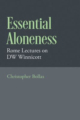 Essential Aloneness: Rome Lectures on Dw Winnicott - Bollas, Christopher