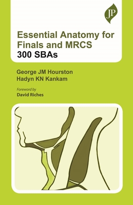 Essential Anatomy for Finals and MRCS: 300 SBAs - Hourston, George JM, and Kankam, Hadyn KN