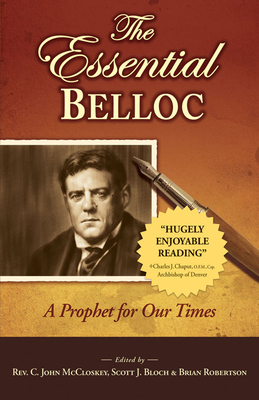 Essential Belloc: A Prophet for Our Times - McCloskey, C John (Compiled by), and Bloch, Scott J (Compiled by), and Robertson, Brian (Compiled by)