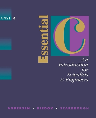 Essential C: An Introduction for Scientists and Engineers - Andersen, P K, and Bjedov, G, and Scarbrough, M G