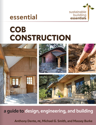 Essential Cob Construction: A Guide to Design, Engineering, and Building - Dente, Anthony, and Smith, Michael G, and Burke, Massey