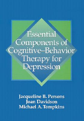 Essential Components of Cognitive-Behavior Therapy for Depression - Persons, Jacqueline B, PhD, and Tompkins, Michael a, PhD, Abpp, and Davidson, Joan, PhD