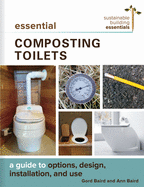 Essential Composting Toilets: A Guide to Options, Design, Installation, and Use
