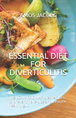Essential Diet for Diverticulitis: The LOW- FODMAP diet recipes to prevent flare-ups and restore healthy gut - Jacobs, Amos