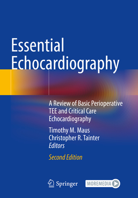 Essential Echocardiography: A Review of Basic Perioperative Tee and Critical Care Echocardiography - Maus, Timothy M (Editor), and Tainter, Christopher R (Editor)