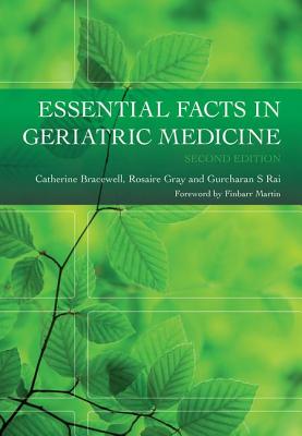 Essential Facts in Geriatric Medicine - Bracewell, Catherine, and Gray, Rosaire, and Rai, Gurcharan S
