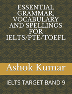 Essential Grammar, Vocabulary and Spellings for Ielts/Pte/TOEFL: Ielts Target Band 9