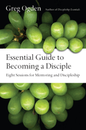 Essential Guide to Becoming a Disciple: Eight Sessions for Mentoring and Discipleship
