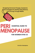 Essential Guide to Perimenopause for Women Over 35: Navigating Hormonal Changes, Symptoms Relief, Strategies for Healthy Body Balance, and Thriving Through Midlife