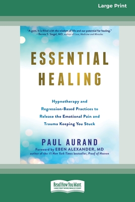 Essential Healing: Hypnotherapy and Regression-Based Practices to Release the Emotional Pain and Trauma Keeping You Stuck [16pt Large Print Edition] - Aurand, Paul