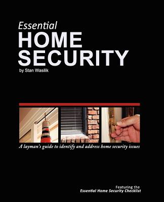 Essential Home Security: A Layman's Guide - Wasilik, Stan