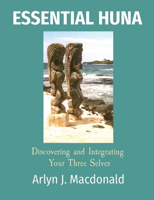 Essential Huna: Discovering and Integrating Your Three Selves - MacDonald, Arlyn J