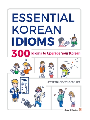 Essential Korean Idioms: 300 Idioms to Upgrade Your Korean - Lee, Jeyseon, and Lee, Youseon