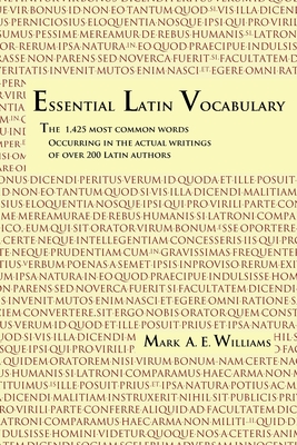 Essential Latin Vocabulary: The 1,425 Most Common Words Occurring in the Actual Writings of over 200 Latin Authors - Williams, Mark A E