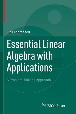 Essential Linear Algebra with Applications: A Problem-Solving Approach - Andreescu, Titu