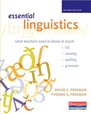 Essential Linguistics, Second Edition: What Teachers Need to Know to Teach Esl, Reading, Spelling, and Grammar - Freeman, Yvonne S, Dr., and Freeman, David E