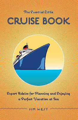 Essential Little Cruise Book: Expert Advice for Planning and Enjoying a Perfect Vacation at Sea - West, Jim, and Burgess, Ann Carroll (Editor)