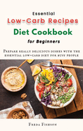 Essential Low-Carb Recipes Diet Cookbook for Beginners: Prepare really delicious dishes with the essential low-carb diet for busy people