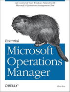Essential Microsoft Operations Manager: Get Control of Your Windows Network with Microsoft's Operations Management Tool