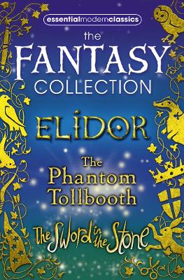 Essential Modern Classics Fantasy Collection: The Phantom Tollbooth / Elidor / the Sword in the Stone - Juster, Norton, and Garner, Alan, and White, T. H.