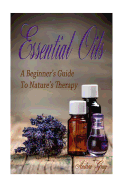 Essential Oils: A Beginners Guide to Nature's Therapy