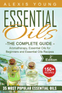 Essential Oils for Beginners: The Complete Guide: Aromatherapy, Essential Oils, and Essential Oils Recipes