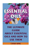 Essential Oils: The Ultimate Guide about Essential Oils and How to Use Them: (Natural, Nontoxic, and Fragrant Recipes)