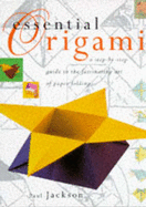 Essential Origami: A Step by Step Guide to the Fascinating Art of Paper Folding