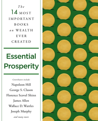 Essential Prosperity: The Fourteen Most Important Books on Wealth and Riches Ever Written - Hill, Napoleon, and Allen, James, and Wattles, Wallace D