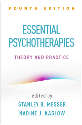 Essential Psychotherapies: Theory and Practice - Messer, Stanley B, PhD (Editor), and Kaslow, Nadine J, PhD, Abpp (Editor)