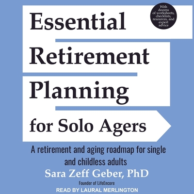 Essential Retirement Planning for Solo Agers: A Retirement and Aging Roadmap for Single and Childless Adults - Merlington, Laural (Read by), and Geber, Sara Zeff