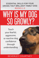 Essential Skills for Your Growly But Brilliant Family Dog: Books 1-3: Understanding Your Fearful, Reactive, or Aggressive Dog, and Strategies and Techniques to Make Change