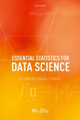 Essential Statistics for Data Science: A Concise Crash Course - Zhu, Mu, Professor