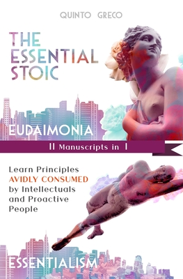 Essential Stoic: Eudaimonia & Essentialism (II in I): Learn Principles Avidly consumed by Intellectuals and Proactive People - Greco, Quinto