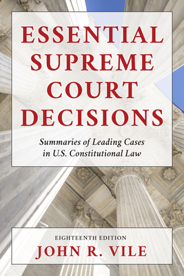 Essential Supreme Court Decisions: Summaries of Leading Cases in U.S. Constitutional Law - Vile, John R