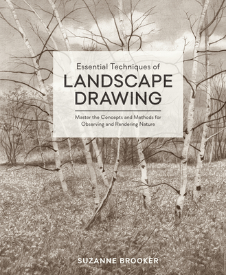Essential Techniques of Landscape Drawing: Master the Concepts and Methods for Observing and Rendering Nature - Brooker, Suzanne