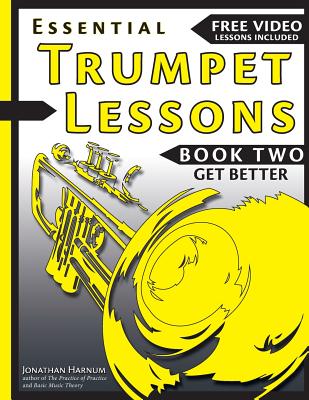 Essential Trumpet Lessons, Book Two: Get Better: The Secrets to Lip Slurs, High Range, Mutes, Tuning, Mouthpieces, and Practice - Harnum, Jonathan, PhD