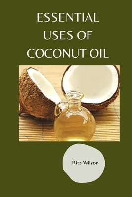 Essential Uses of coconut oil - Wilson, Rita