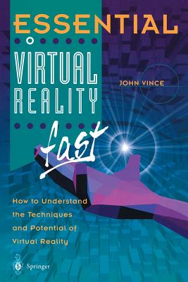 Essential Virtual Reality Fast: How to Understand the Techniques and Potential of Virtual Reality - Vince, John