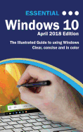 Essential Windows 10 April 2018 Edition: The Illustrated Guide to Using Windows 10