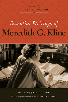 Essential Writings of Meredith G. Kline - Kline, Meredith G (Contributions by), and Longman, Tremper (Foreword by), and Kline, Jonathan (Introduction by)