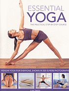 Essential Yoga: The Practical Step-By-Step Course