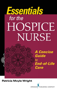 Essentials for the Hospice Nurse: A Concise Guide to End-of-Life Care
