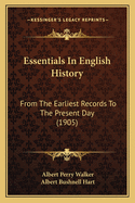 Essentials In English History: From The Earliest Records To The Present Day (1905)