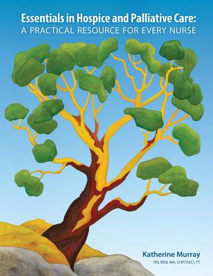 Essentials in Hospice and Palliative Care: A Practical Resource For Every Nurse - Murray, Katherine, and Weber, Sarah (Editor)