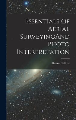 Essentials Of Aerial SurveyingAnd Photo Interpretation - Abrams, Talbert