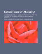 Essentials of Algebra: Complete Course (an Adequate Preparation for the College or Technical School) for Secondary Schools (Classic Reprint)