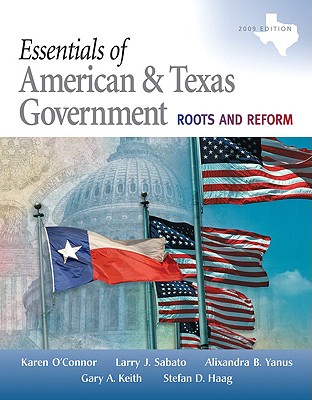 Essentials of American & Texas Government: Roots and Reform - O'Connor, Karen, Dr., and Sabato, Larry, and Yanus, Alixandra B