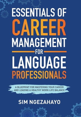 Essentials of Career Management for Language Professionals: A Blueprint for Mastering your Career and Leading a Healthy Work-Life Balance - Ngezahayo, Sim